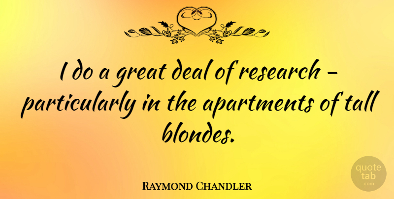 Raymond Chandler Quote About Research, Blonde, Apartment: I Do A Great Deal...