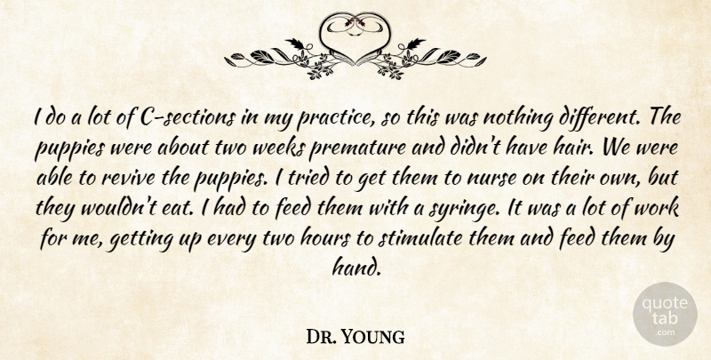 Dr. Young Quote About Feed, Hours, Nurse, Practice, Premature: I Do A Lot Of...