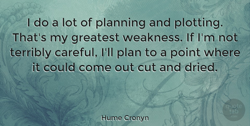 Hume Cronyn Quote About Cutting, Weakness, Planning: I Do A Lot Of...