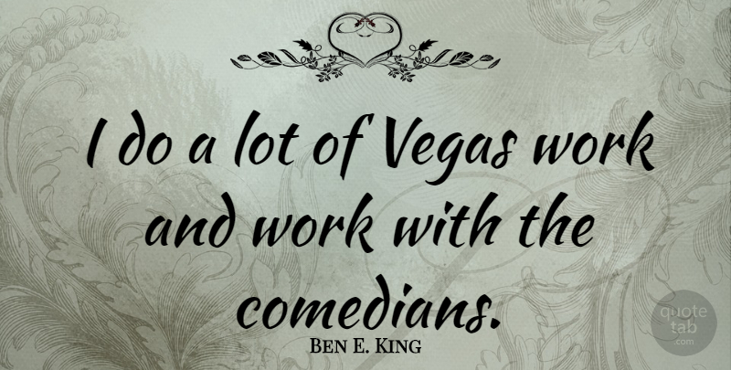 Ben E. King Quote About Vegas, Las Vegas, Comedian: I Do A Lot Of...