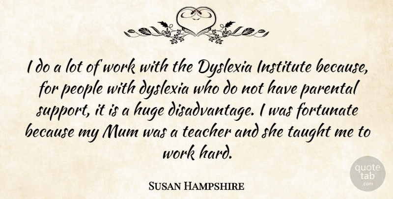 Susan Hampshire Quote About Teacher, Hard Work, People: I Do A Lot Of...