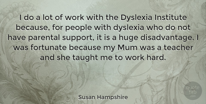 Susan Hampshire Quote About Teacher, Hard Work, People: I Do A Lot Of...