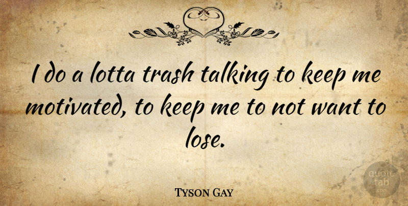 Tyson Gay Quote About Talking, Want, Motivated: I Do A Lotta Trash...