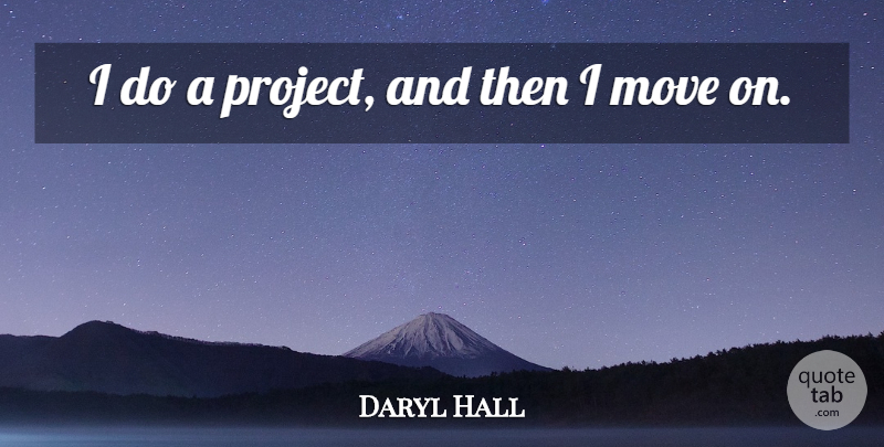 Daryl Hall Quote About undefined: I Do A Project And...