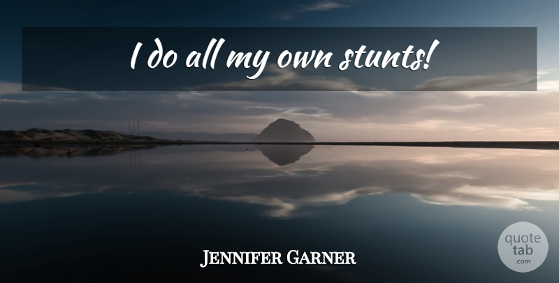 Jennifer Garner Quote About My Own: I Do All My Own...