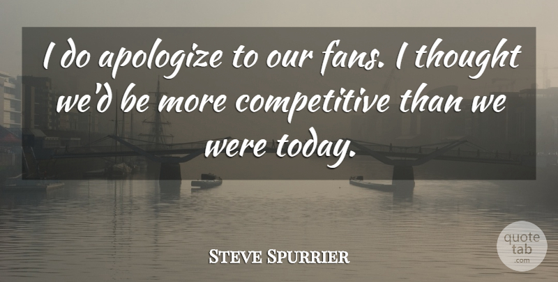 Steve Spurrier Quote About Apologize: I Do Apologize To Our...