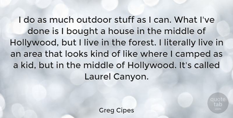 Greg Cipes Quote About Area, Bought, Laurel, Literally, Looks: I Do As Much Outdoor...