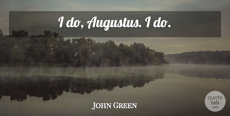 John Green Quote About Augustus: I Do Augustus I Do...