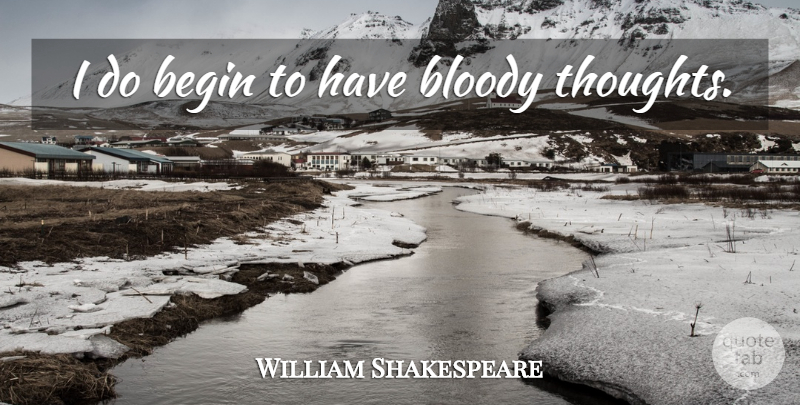 William Shakespeare Quote About Memorable, Bloody: I Do Begin To Have...