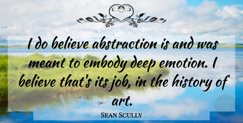Sean Scully Quote About Art, Jobs, Believe: I Do Believe Abstraction Is...