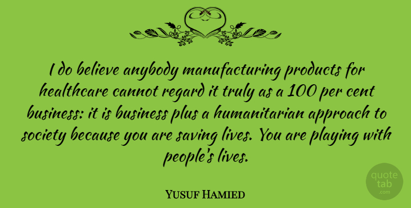 Yusuf Hamied Quote About Anybody, Believe, Business, Cannot, Cent: I Do Believe Anybody Manufacturing...