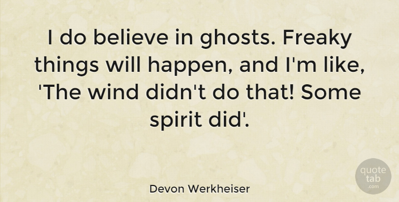 Devon Werkheiser Quote About Believe, Wind, Freak: I Do Believe In Ghosts...