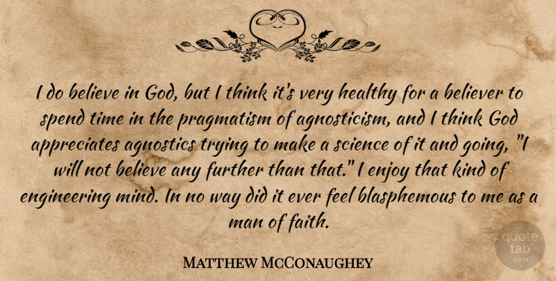 Matthew McConaughey Quote About Believe, Men, Thinking: I Do Believe In God...