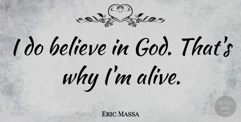 Eric Massa Quote About Believe, Alive, Believe In God: I Do Believe In God...