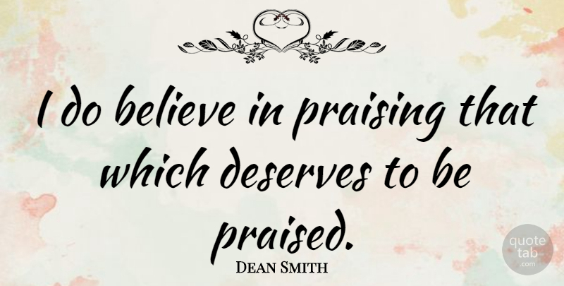 Dean Smith Quote About Basketball, Believe, Praise: I Do Believe In Praising...