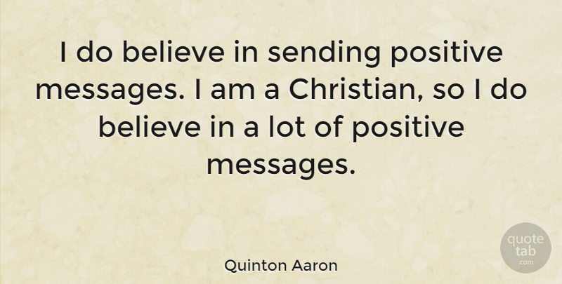 Quinton Aaron Quote About Believe, Positive: I Do Believe In Sending...
