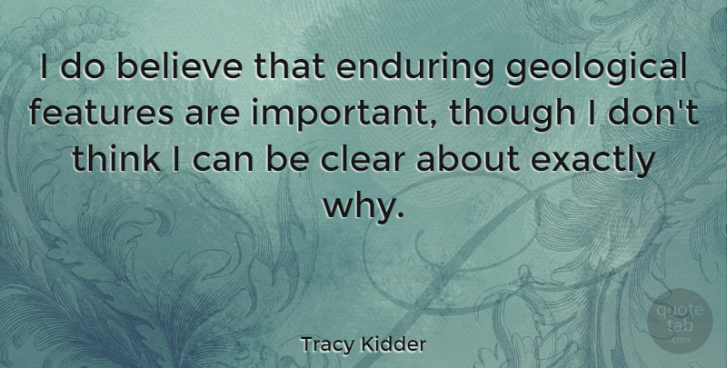 Tracy Kidder Quote About Believe, Thinking, Important: I Do Believe That Enduring...