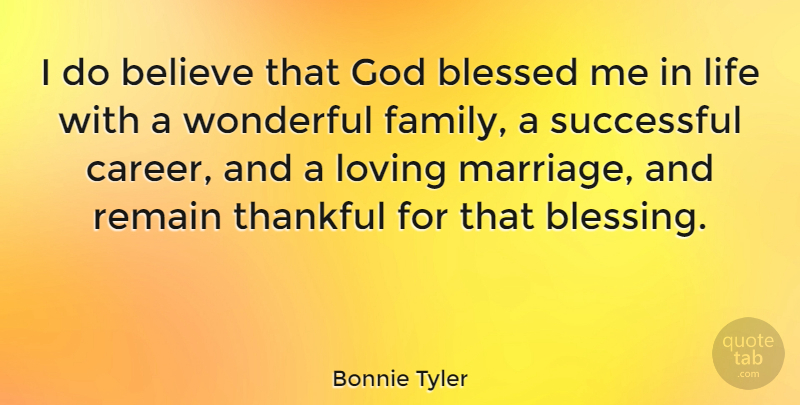 Bonnie Tyler Quote About Blessed, Believe, Successful: I Do Believe That God...