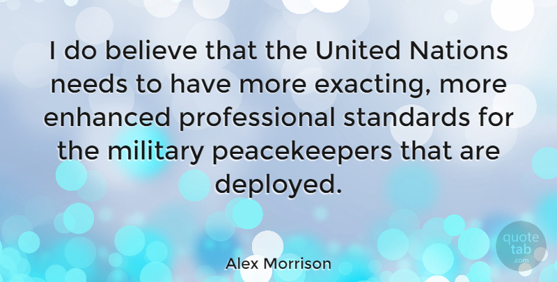 Alex Morrison Quote About Believe, Enhanced, Military, Nations, Needs: I Do Believe That The...