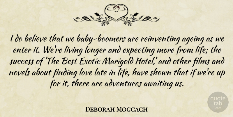 Deborah Moggach Quote About Adventures, Ageing, Believe, Best, Enter: I Do Believe That We...
