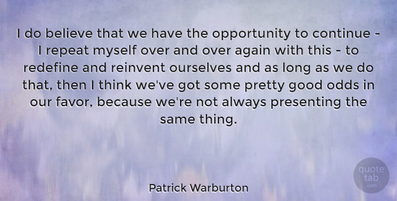 Patrick Warburton Quote About Believe, Opportunity, Thinking: I Do Believe That We...
