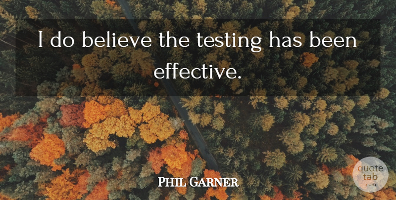 Phil Garner Quote About Believe, Testing: I Do Believe The Testing...