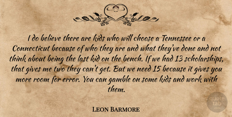 Leon Barmore Quote About Believe, Choose, Gamble, Gives, Kids: I Do Believe There Are...