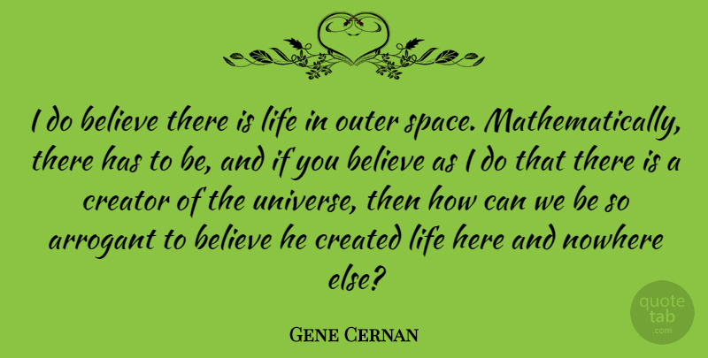 Gene Cernan Quote About Believe, Space, Arrogant: I Do Believe There Is...