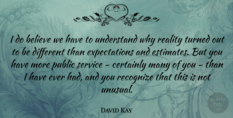 David Kay Quote About Believe, Certainly, Public, Recognize, Turned: I Do Believe We Have...