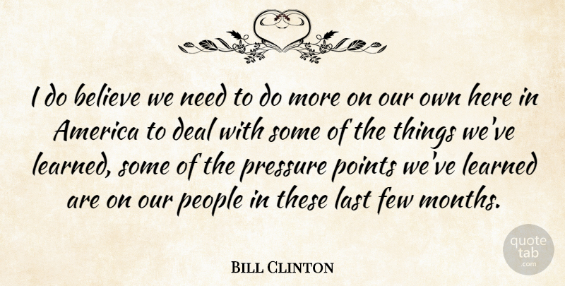 Bill Clinton Quote About America, Believe, Deal, Few, Last: I Do Believe We Need...