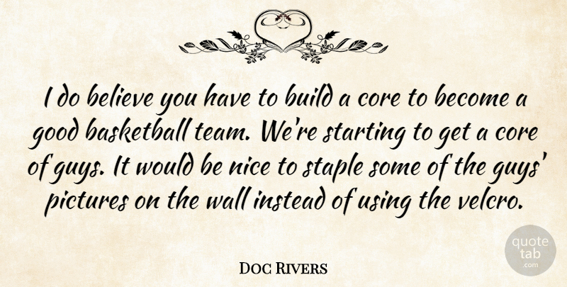 Doc Rivers Quote About Basketball, Believe, Build, Core, Good: I Do Believe You Have...