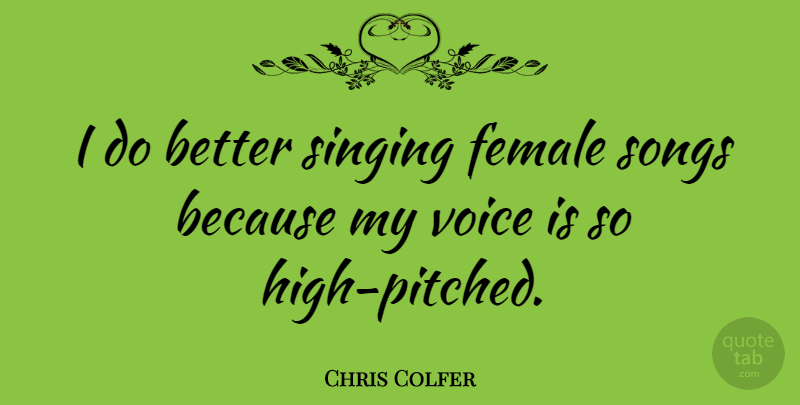 Chris Colfer Quote About Song, Voice, Singing: I Do Better Singing Female...