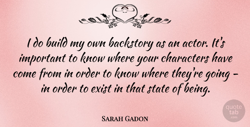 Sarah Gadon Quote About Build, Characters, Exist, Order, State: I Do Build My Own...