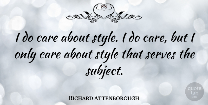 Richard Attenborough Quote About Style, Care, I Do Care: I Do Care About Style...