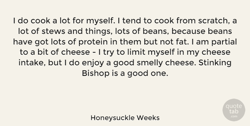 Honeysuckle Weeks Quote About Beans, Bishop, Bit, Cheese, Cook: I Do Cook A Lot...