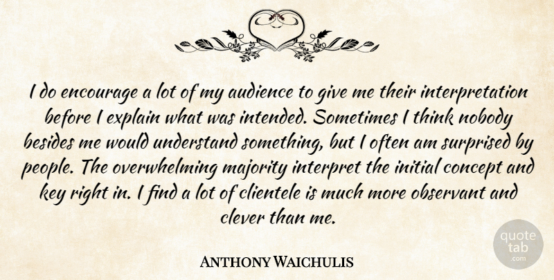 Anthony Waichulis Quote About Audience, Besides, Clever, Concept, Encourage: I Do Encourage A Lot...