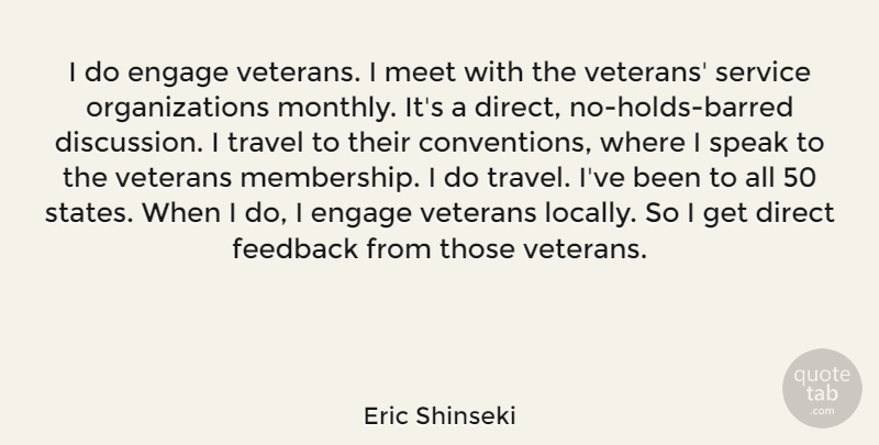 Eric Shinseki Quote About Direct, Engage, Feedback, Meet, Travel: I Do Engage Veterans I...