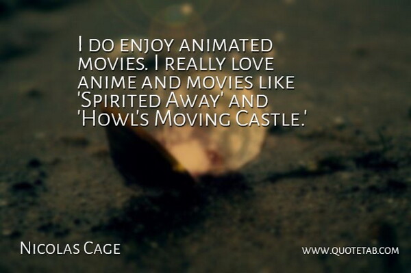 Nicolas Cage Quote About Moving, Anime, Castles: I Do Enjoy Animated Movies...