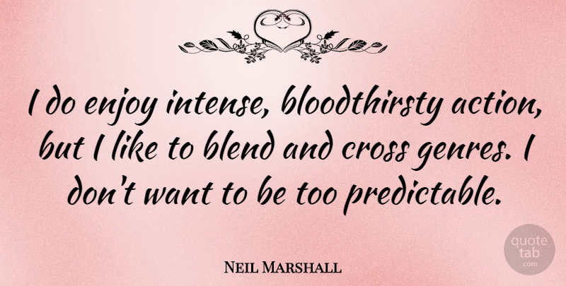 Neil Marshall Quote About Blend: I Do Enjoy Intense Bloodthirsty...
