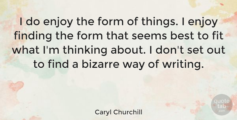 Caryl Churchill Quote About Best, Bizarre, Finding, Fit, Form: I Do Enjoy The Form...