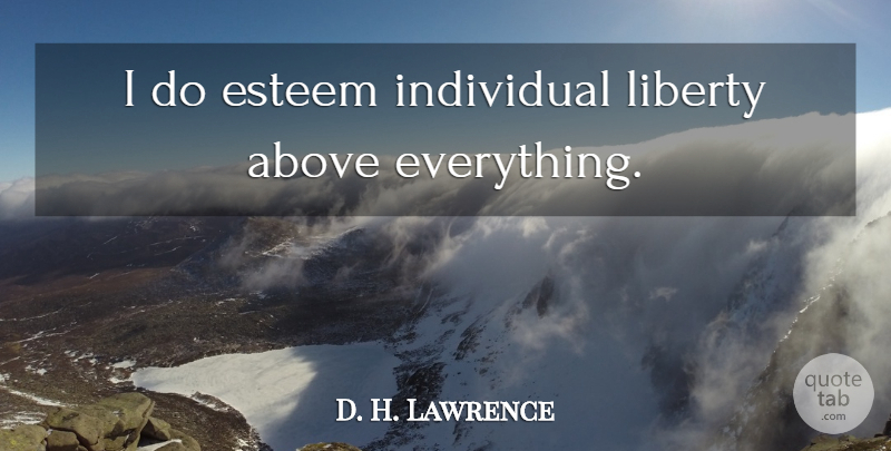 D. H. Lawrence Quote About Liberty, Individual, Esteem: I Do Esteem Individual Liberty...