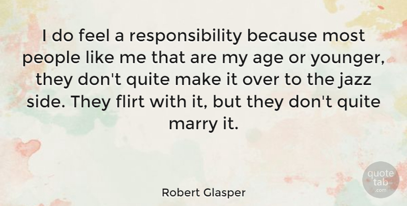 Robert Glasper Quote About Responsibility, Flirting, People: I Do Feel A Responsibility...