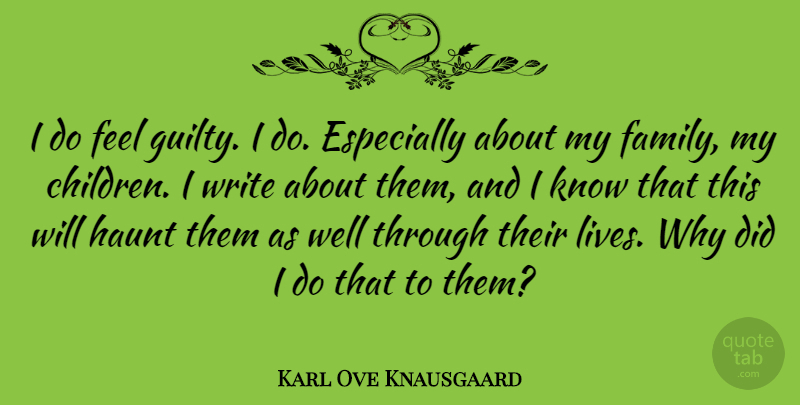 Karl Ove Knausgaard Quote About Family: I Do Feel Guilty I...