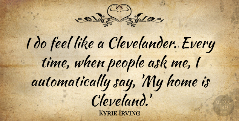 Kyrie Irving Quote About Home, People, Time: I Do Feel Like A...
