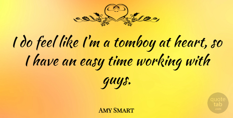 Amy Smart Quote About Heart, Guy, Easy: I Do Feel Like Im...