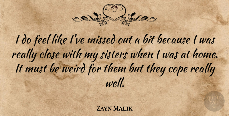 Zayn Malik Quote About Home, My Sister, Feels: I Do Feel Like Ive...