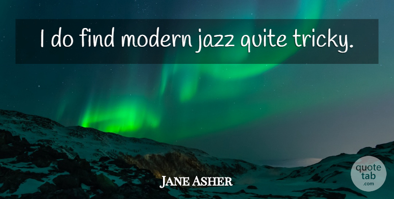 Jane Asher Quote About Jazz, Modern, Tricky: I Do Find Modern Jazz...