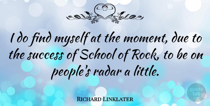 Richard Linklater Quote About Congratulations, School, Rocks: I Do Find Myself At...