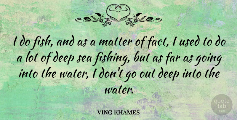 Ving Rhames Quote About Far, Matter: I Do Fish And As...