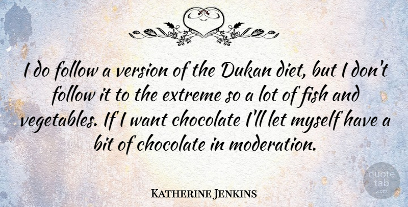 Katherine Jenkins Quote About Bit, Chocolate, Diet, Extreme, Fish: I Do Follow A Version...